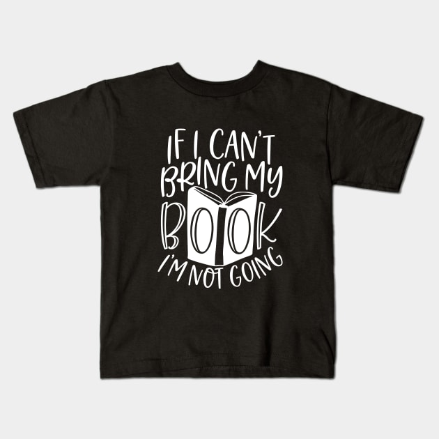 If I Can't Bring My Book I'm Not Going - Funny Book Saying Kids T-Shirt by AlphaBubble